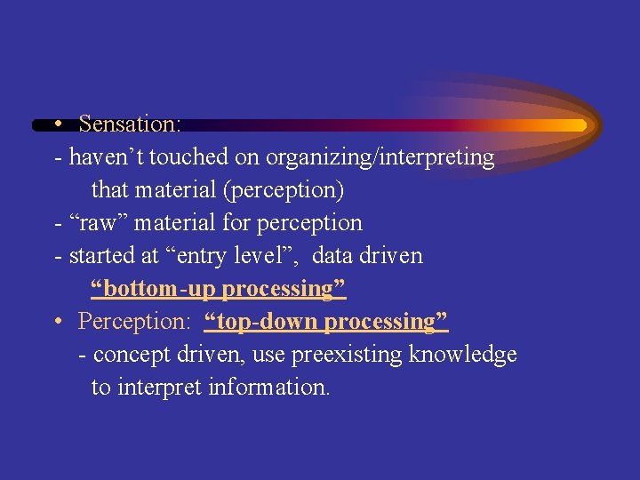  • Sensation: - haven’t touched on organizing/interpreting that material (perception) - “raw” material