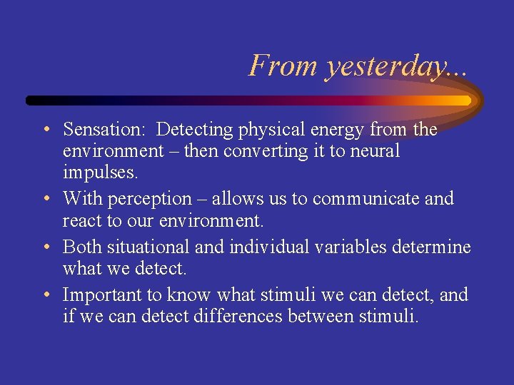 From yesterday. . . • Sensation: Detecting physical energy from the environment – then