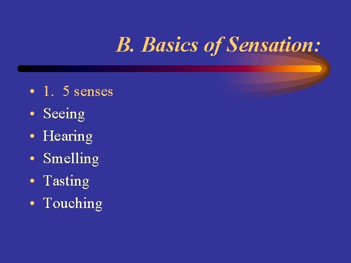 B. Basics of Sensation: • • • 1. 5 senses Seeing Hearing Smelling Tasting