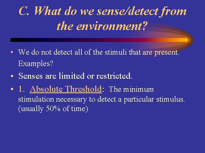 C. What do we sense/detect from the environment? • We do not detect all