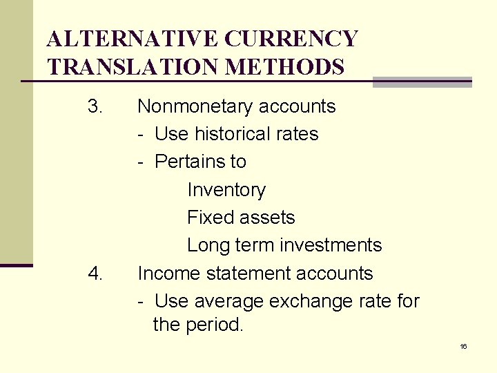 ALTERNATIVE CURRENCY TRANSLATION METHODS 3. 4. Nonmonetary accounts - Use historical rates - Pertains