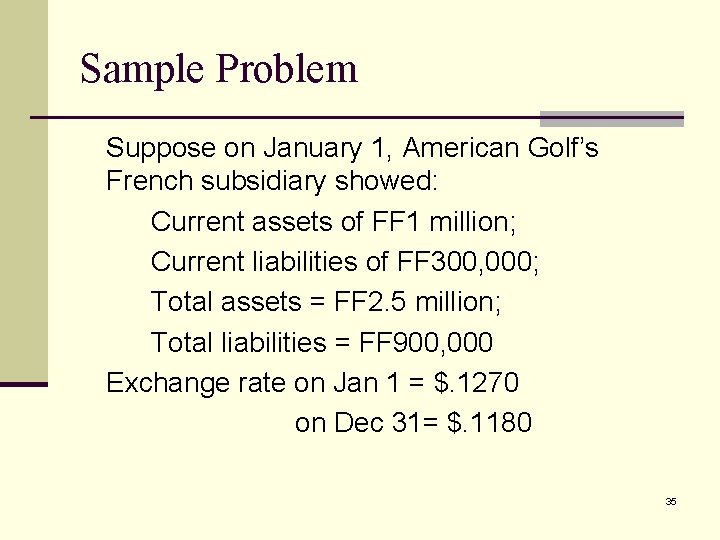 Sample Problem Suppose on January 1, American Golf’s French subsidiary showed: Current assets of