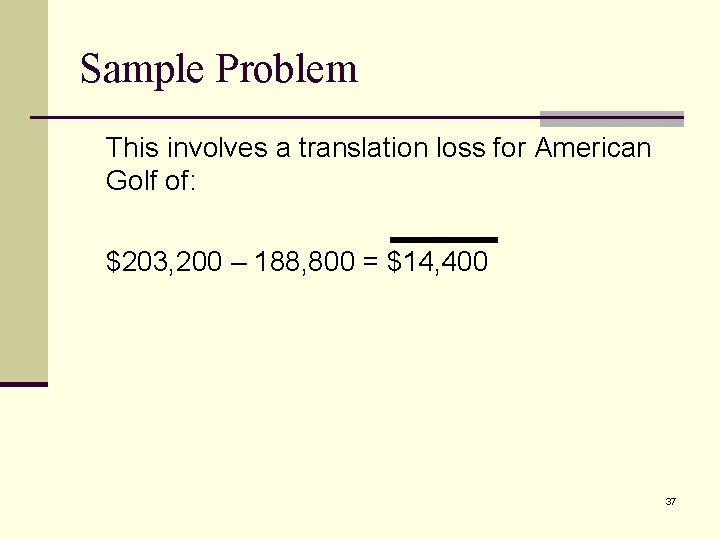 Sample Problem This involves a translation loss for American Golf of: $203, 200 –