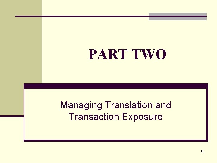 PART TWO Managing Translation and Transaction Exposure 38 