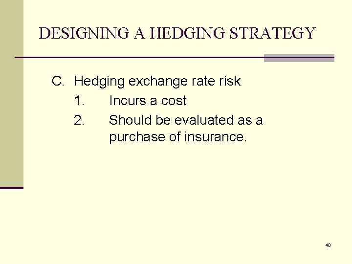 DESIGNING A HEDGING STRATEGY C. Hedging exchange rate risk 1. Incurs a cost 2.