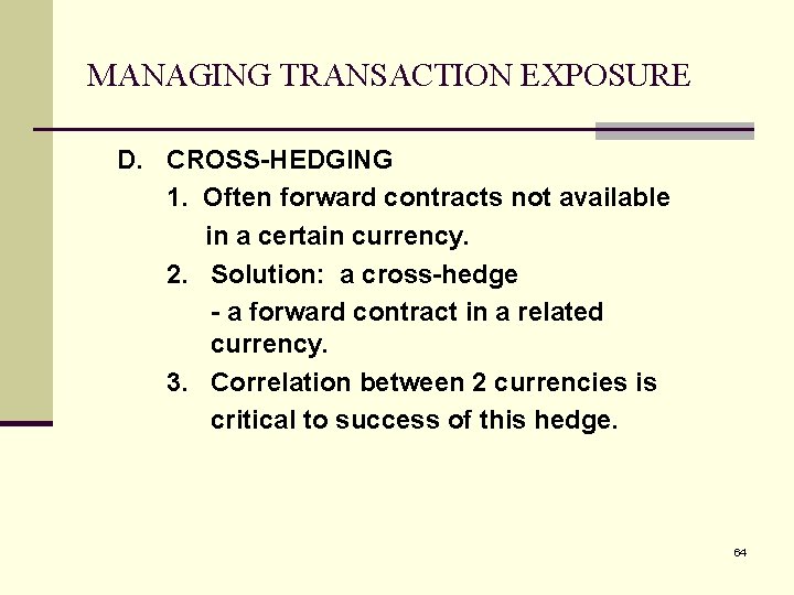 MANAGING TRANSACTION EXPOSURE D. CROSS-HEDGING 1. Often forward contracts not available in a certain