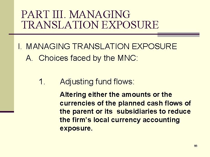 PART III. MANAGING TRANSLATION EXPOSURE A. Choices faced by the MNC: 1. Adjusting fund