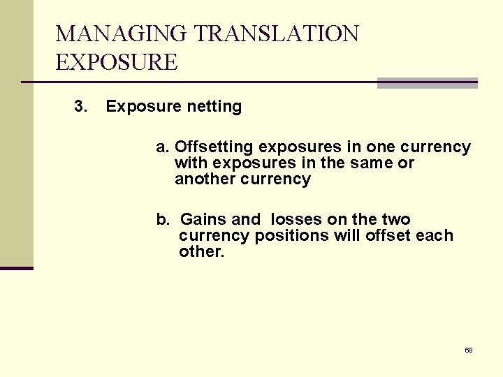MANAGING TRANSLATION EXPOSURE 3. Exposure netting a. Offsetting exposures in one currency with exposures