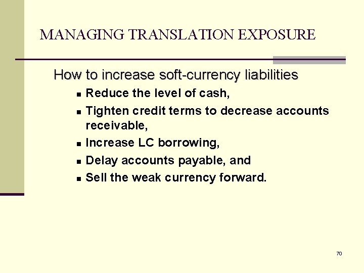 MANAGING TRANSLATION EXPOSURE How to increase soft-currency liabilities n n n Reduce the level