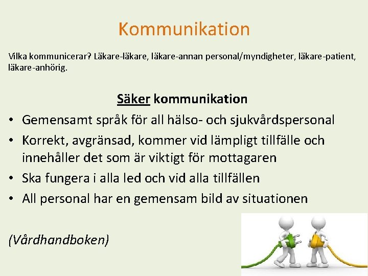 Kommunikation Vilka kommunicerar? Läkare-läkare, läkare-annan personal/myndigheter, läkare-patient, läkare-anhörig. • • Säker kommunikation Gemensamt språk