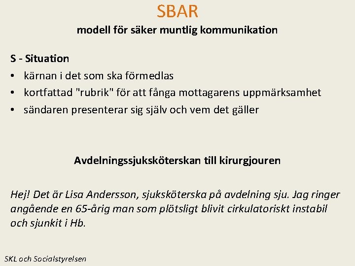 SBAR modell för säker muntlig kommunikation S - Situation • kärnan i det som