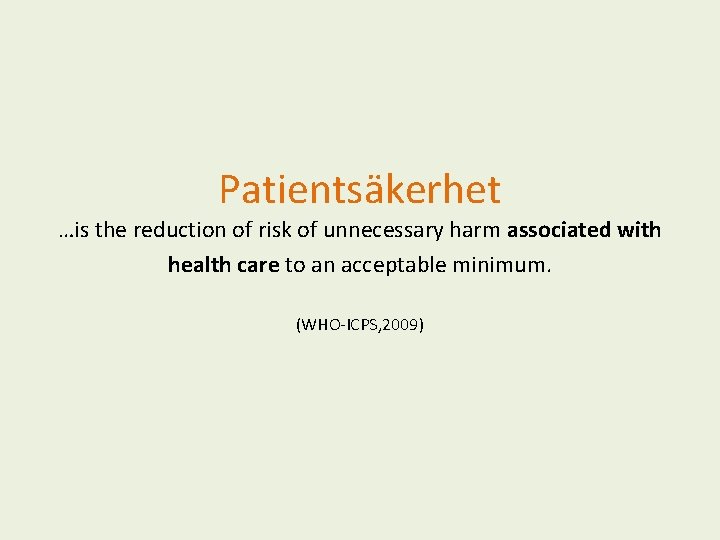 Patientsäkerhet …is the reduction of risk of unnecessary harm associated with health care to
