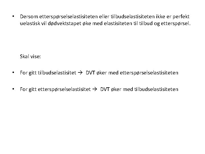  • Dersom etterspørselselastisiteten eller tilbudselastisiteten ikke er perfekt uelastisk vil dødvektstapet øke med