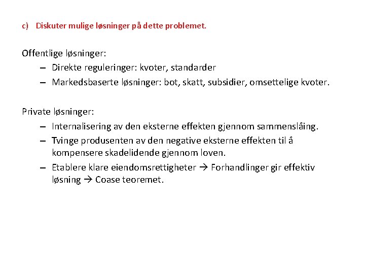 c) Diskuter mulige løsninger på dette problemet. Offentlige løsninger: – Direkte reguleringer: kvoter, standarder