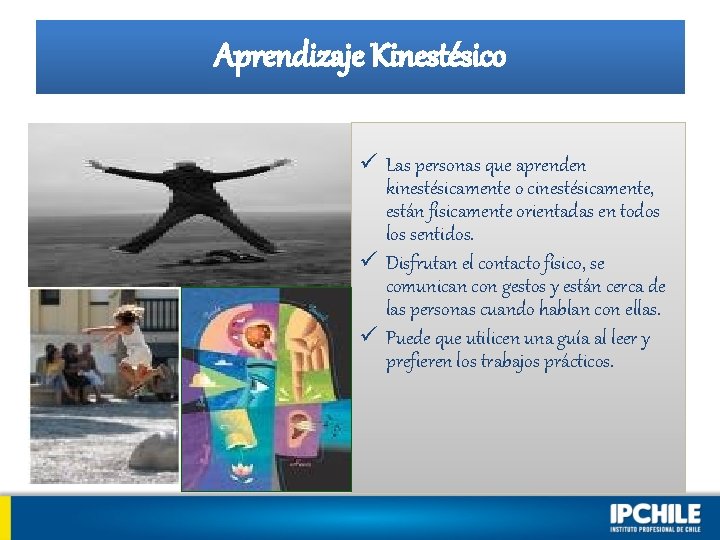 Aprendizaje Kinestésico ü Las personas que aprenden kinestésicamente o cinestésicamente, están físicamente orientadas en Aprendizaje Kinestésico ü Las personas que aprenden kinestésicamente o cinestésicamente, están físicamente orientadas en