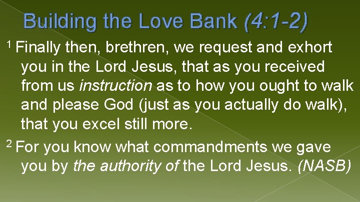 Building the Love Bank (4: 1 -2) 1 Finally then, brethren, we request and