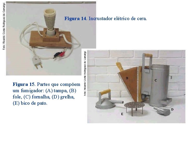  Figura 14. Incrustador elétrico de cera. Figura 15. Partes que compõem um fumigador: