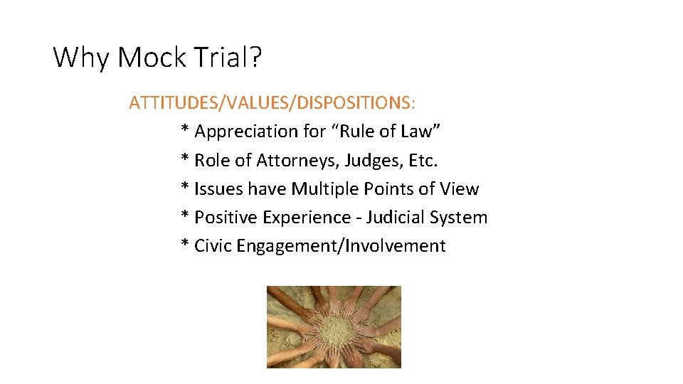 Why Mock Trial? ATTITUDES/VALUES/DISPOSITIONS: * Appreciation for “Rule of Law” * Role of Attorneys, Why Mock Trial? ATTITUDES/VALUES/DISPOSITIONS: * Appreciation for “Rule of Law” * Role of Attorneys,
