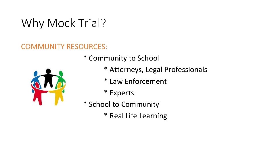 Why Mock Trial? COMMUNITY RESOURCES: * Community to School * Attorneys, Legal Professionals * Why Mock Trial? COMMUNITY RESOURCES: * Community to School * Attorneys, Legal Professionals *