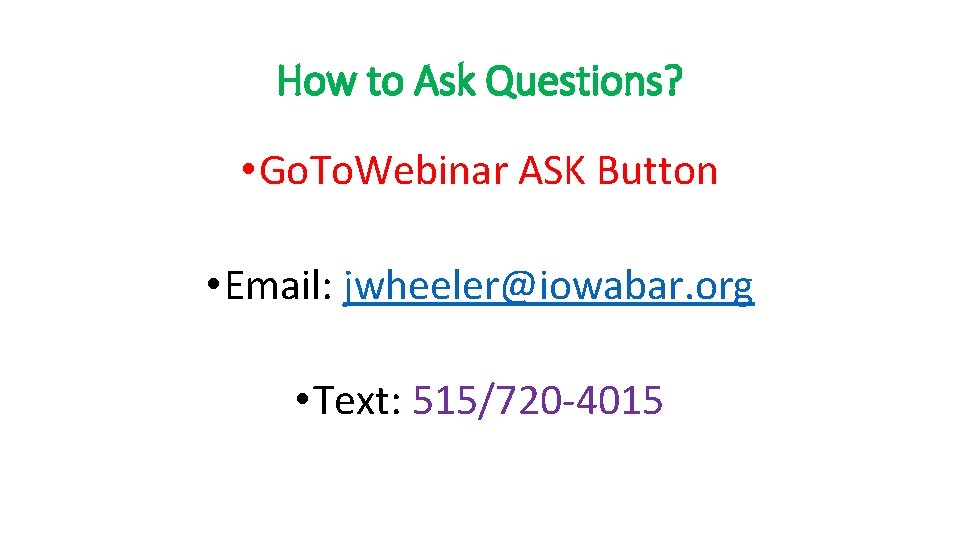 How to Ask Questions? • Go. To. Webinar ASK Button • Email: jwheeler@iowabar. org How to Ask Questions? • Go. To. Webinar ASK Button • Email: jwheeler@iowabar. org