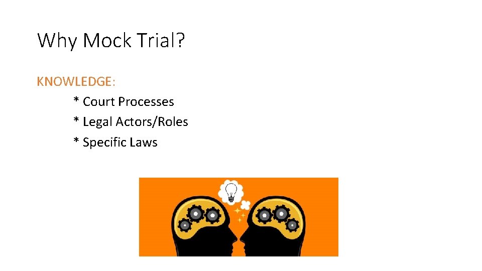 Why Mock Trial? KNOWLEDGE: * Court Processes * Legal Actors/Roles * Specific Laws Why Mock Trial? KNOWLEDGE: * Court Processes * Legal Actors/Roles * Specific Laws