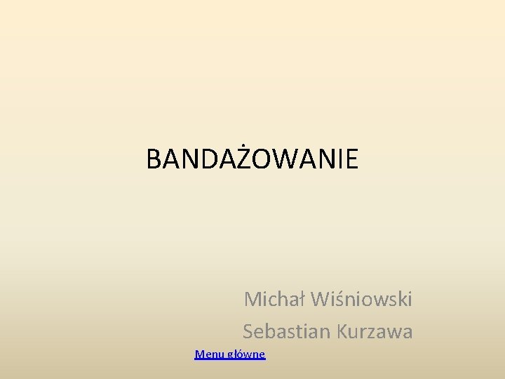 BANDAŻOWANIE Michał Wiśniowski Sebastian Kurzawa Menu główne 