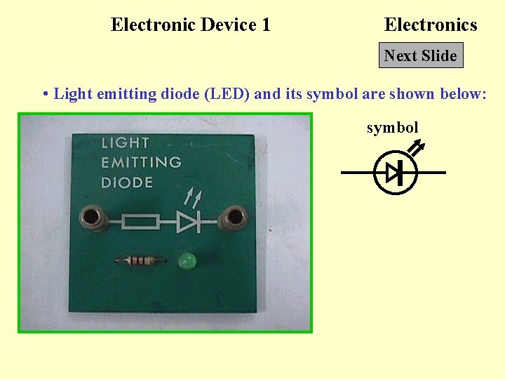Electronic Device 1 Electronics Next Slide • Light emitting diode (LED) and its symbol