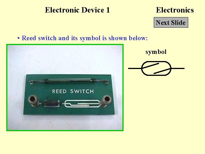 Electronic Device 1 Electronics Next Slide • Reed switch and its symbol is shown