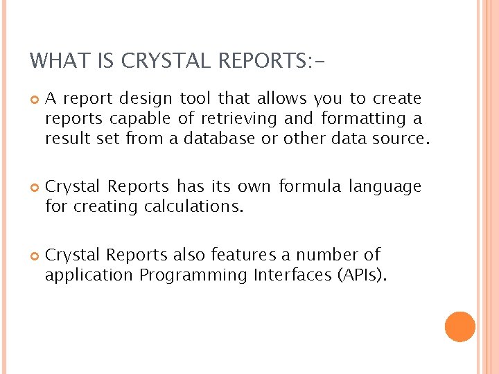 WHAT IS CRYSTAL REPORTS: A report design tool that allows you to create reports