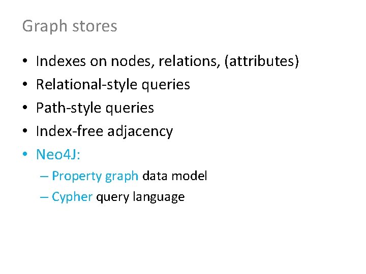 Graph stores • • • Indexes on nodes, relations, (attributes) Relational-style queries Path-style queries