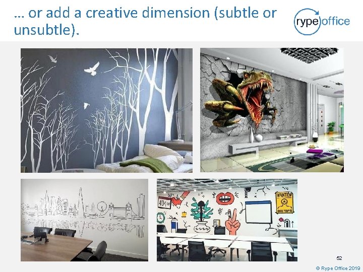 … or add a creative dimension (subtle or unsubtle). 52 © Rype Office 2019