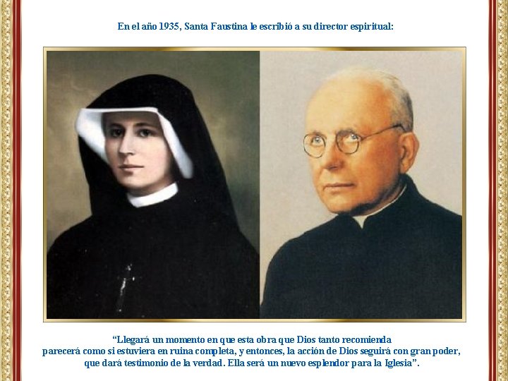 En el año 1935, Santa Faustina le escribió a su director espiritual: “Llegará un