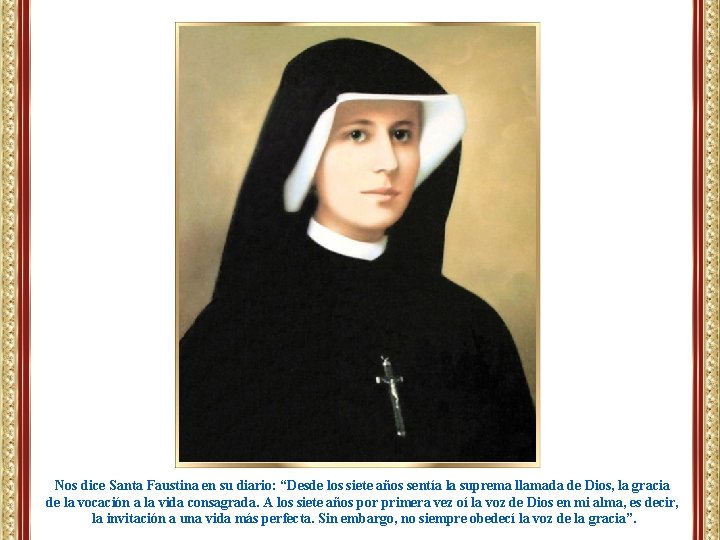 Nos dice Santa Faustina en su diario: “Desde los siete años sentía la suprema