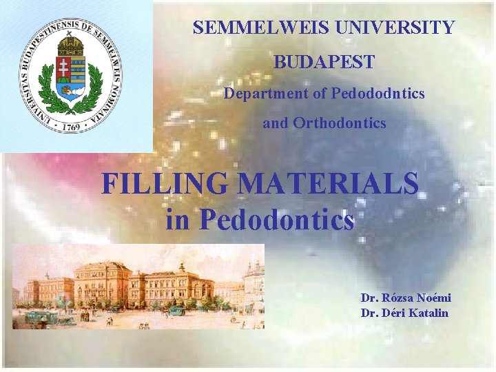 SEMMELWEIS UNIVERSITY BUDAPEST Department of Pedododntics and Orthodontics FILLING MATERIALS in Pedodontics Dr. Rózsa