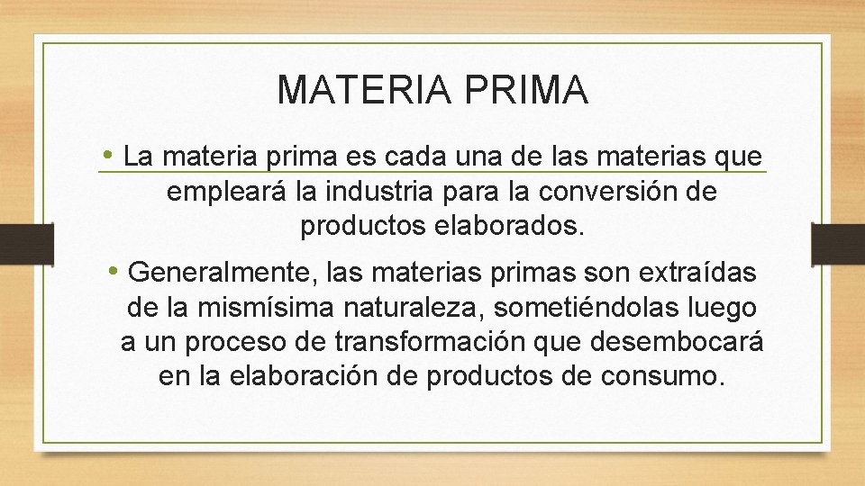 MATERIA PRIMA • La materia prima es cada una de las materias que empleará