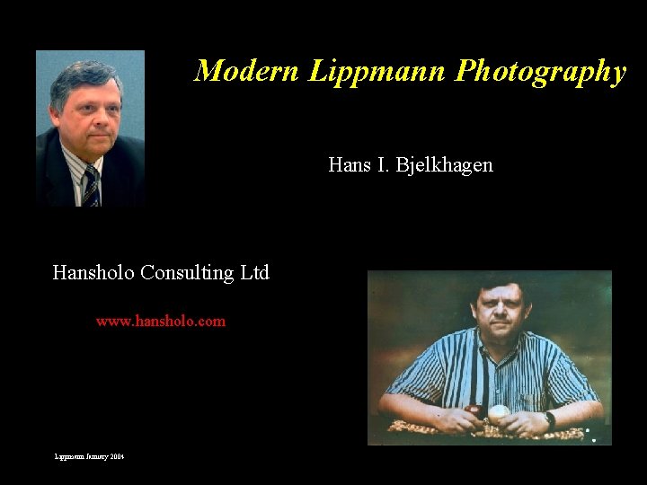 Modern Lippmann Photography Hans I. Bjelkhagen Hansholo Consulting Ltd www. hansholo. com Lippmann January