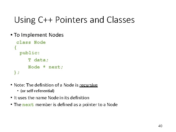 Using C++ Pointers and Classes • To Implement Nodes class Node { public: T