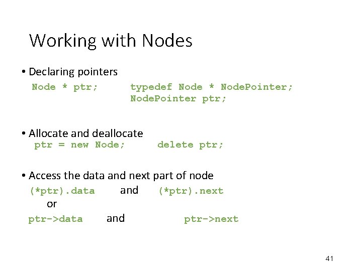 Working with Nodes • Declaring pointers Node * ptr; typedef Node * Node. Pointer;