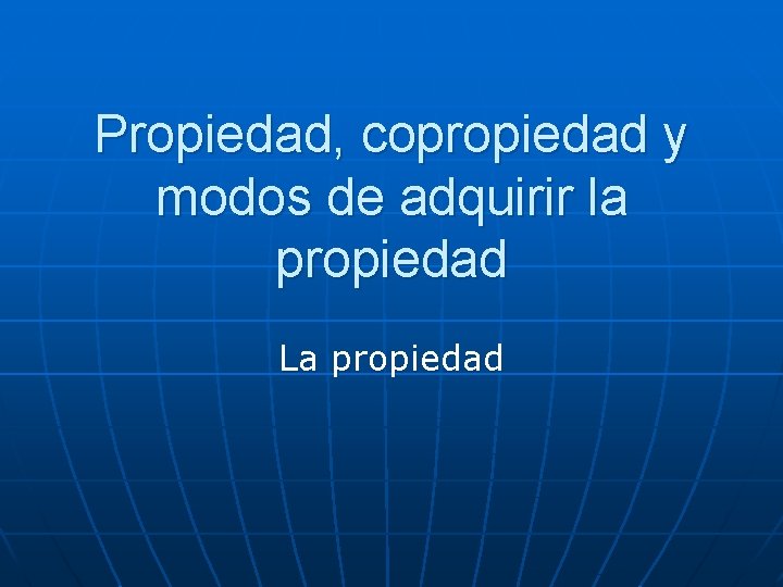 Propiedad, copropiedad y modos de adquirir la propiedad La propiedad Propiedad, copropiedad y modos de adquirir la propiedad La propiedad