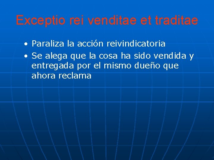 Exceptio rei venditae et traditae • Paraliza la acción reivindicatoria • Se alega que Exceptio rei venditae et traditae • Paraliza la acción reivindicatoria • Se alega que