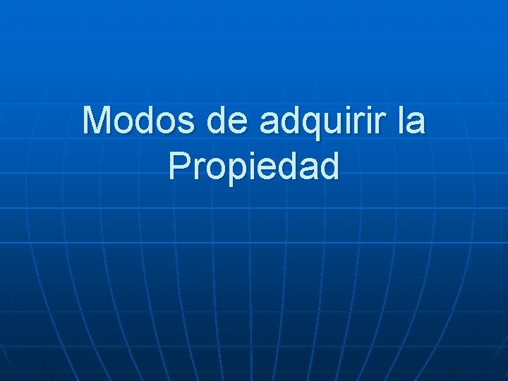 Modos de adquirir la Propiedad Modos de adquirir la Propiedad