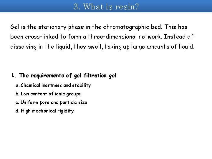 3. What is resin? Gel is the stationary phase in the chromatographic bed. This 3. What is resin? Gel is the stationary phase in the chromatographic bed. This