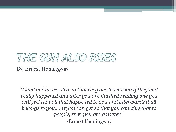 THE SUN ALSO RISES By: Ernest Hemingway “Good books are alike in that they THE SUN ALSO RISES By: Ernest Hemingway “Good books are alike in that they