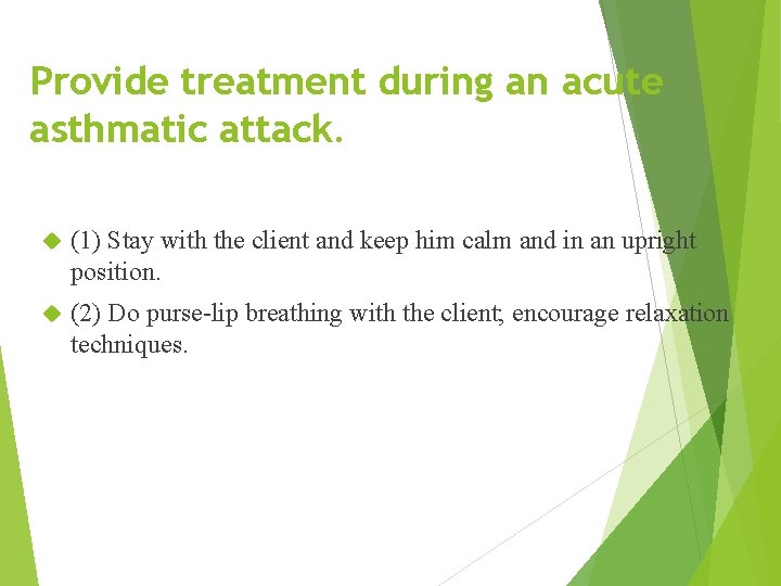 Provide treatment during an acute asthmatic attack. (1) Stay with the client and keep