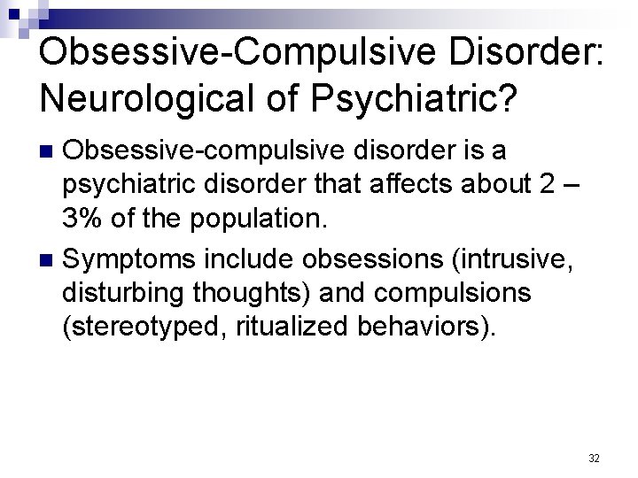 Obsessive-Compulsive Disorder: Neurological of Psychiatric? Obsessive-compulsive disorder is a psychiatric disorder that affects about