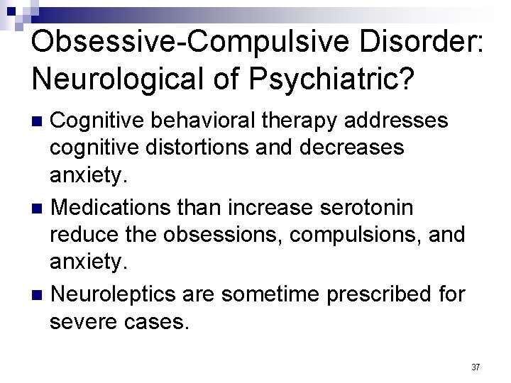 Obsessive-Compulsive Disorder: Neurological of Psychiatric? Cognitive behavioral therapy addresses cognitive distortions and decreases anxiety.