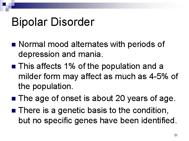 Bipolar Disorder Normal mood alternates with periods of depression and mania. n This affects