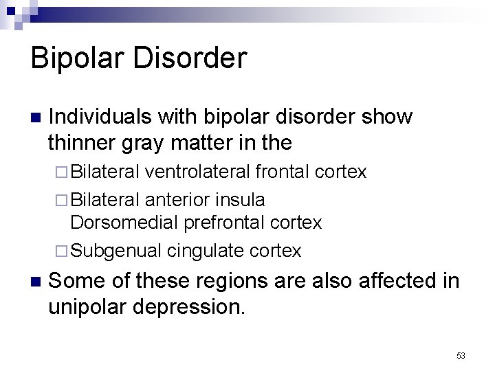 Bipolar Disorder n Individuals with bipolar disorder show thinner gray matter in the ¨