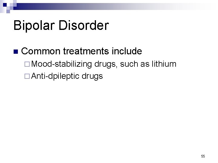 Bipolar Disorder n Common treatments include ¨ Mood-stabilizing drugs, such as lithium ¨ Anti-dpileptic