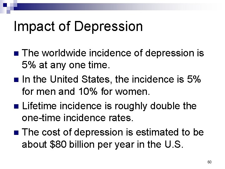 Impact of Depression The worldwide incidence of depression is 5% at any one time.